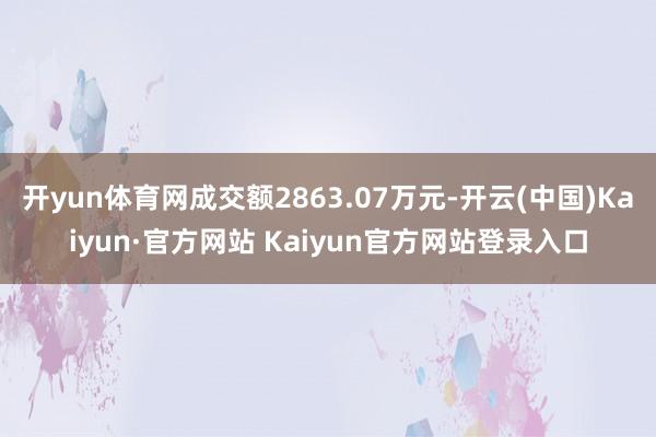 开yun体育网成交额2863.07万元-开云(中国)Kaiyun·官方网站 Kaiyun官方网站登录入口