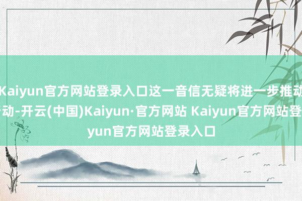 Kaiyun官方网站登录入口这一音信无疑将进一步推动回购行动-开云(中国)Kaiyun·官方网站 Kaiyun官方网站登录入口