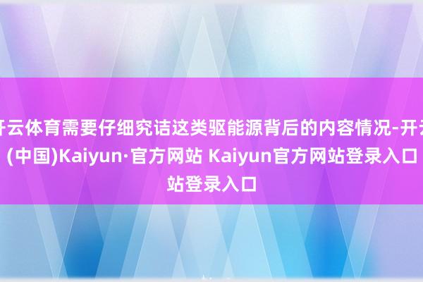 开云体育需要仔细究诘这类驱能源背后的内容情况-开云(中国)Kaiyun·官方网站 Kaiyun官方网站登录入口