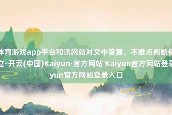 体育游戏app平台和讯网站对文中答复、不雅点判断保抓中立-开云(中国)Kaiyun·官方网站 Kaiyun官方网站登录入口