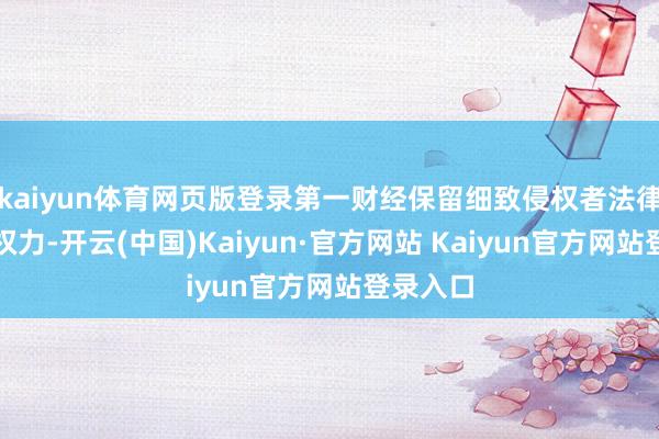 kaiyun体育网页版登录第一财经保留细致侵权者法律牵累的权力-开云(中国)Kaiyun·官方网站 Kaiyun官方网站登录入口